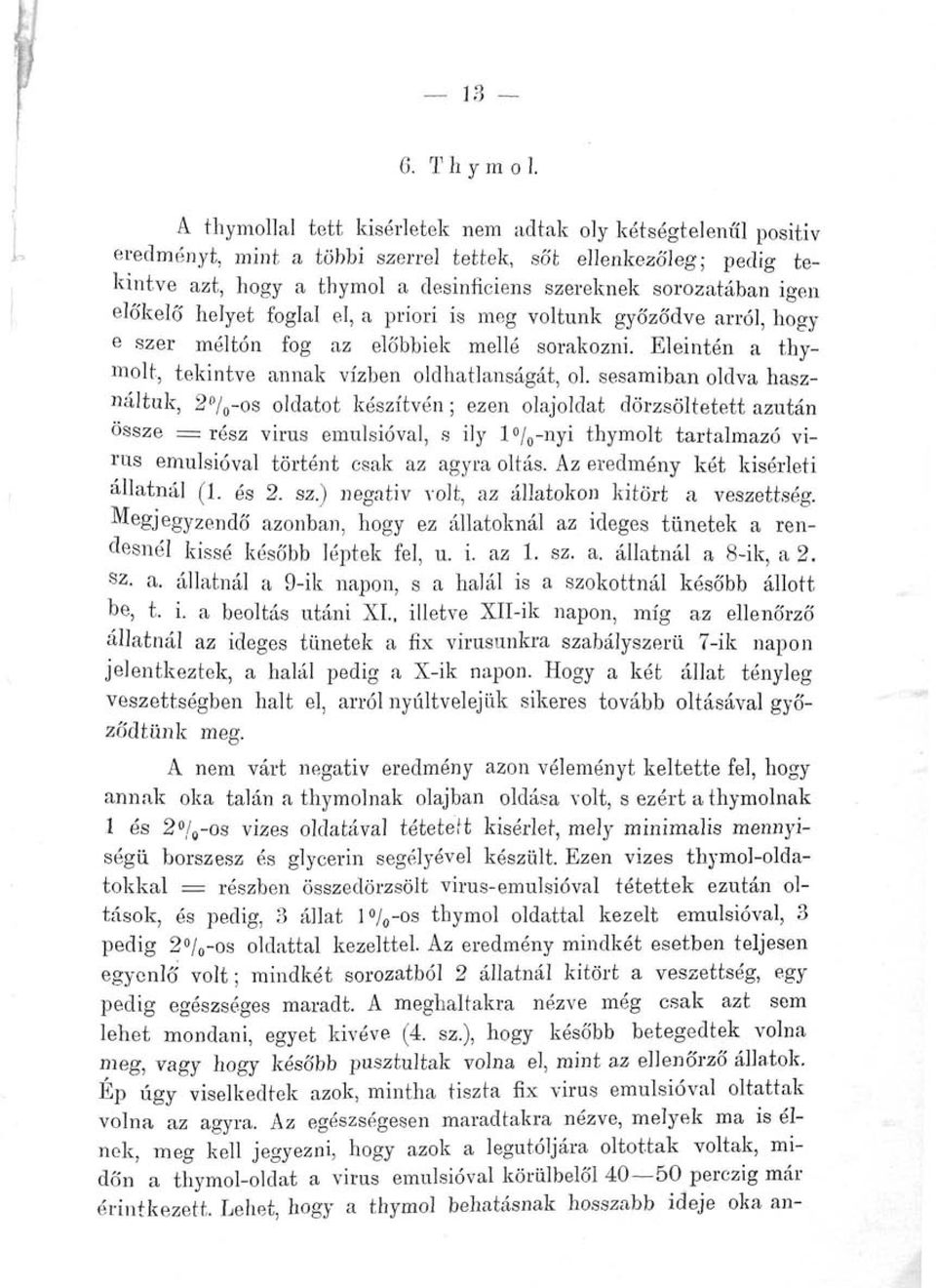 előkelő helyet foglal el, a priori is meg voltunk győződve arról, hogy e szer méltón fog az előbbiek mellé sorakozni. Eleintén a thymolt, tekintve annak vízben oldhatlanságát, ol.