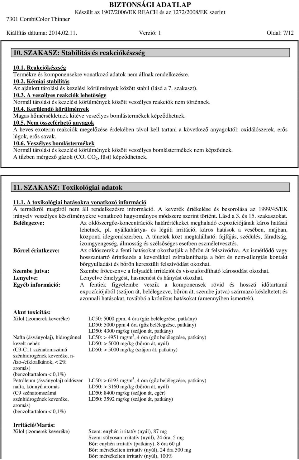 Kerülendő körülmények Magas hőmérsékletnek kitéve veszélyes bomlástermékek képződhetnek. 10.5.