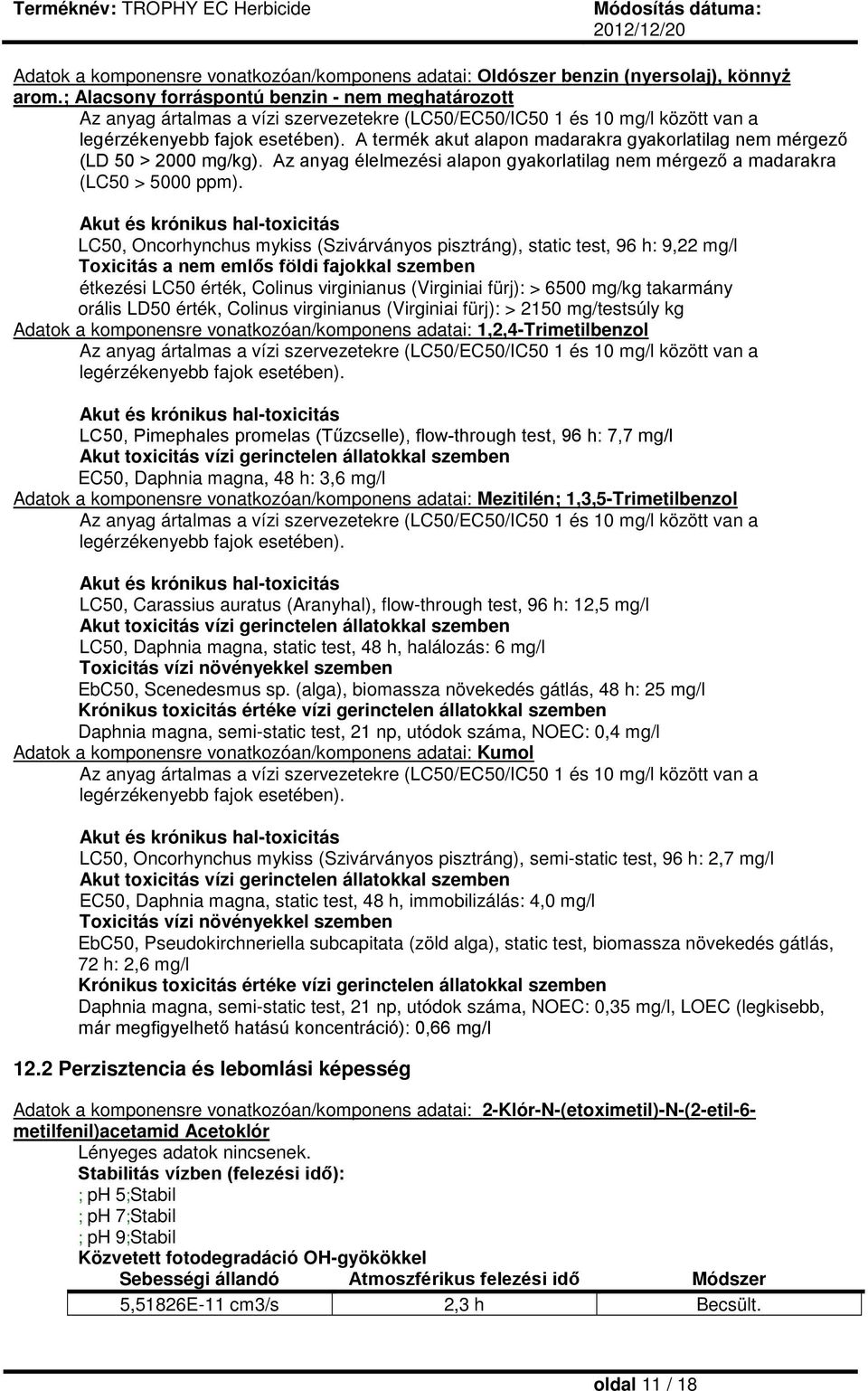 A termék akut alapon madarakra gyakorlatilag nem mérgező (LD 50 > 2000 mg/kg). Az anyag élelmezési alapon gyakorlatilag nem mérgező a madarakra (LC50 > 5000 ppm).