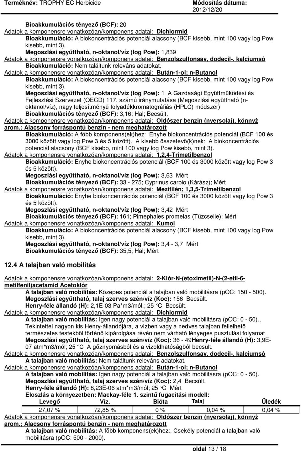 Adatok a komponensre vonatkozóan/komponens adatai: Bután-1-ol; n-butanol Bioakkumuláció: A biokoncentrációs potenciál alacsony (BCF kisebb, mint 100 vagy log Pow kisebb, mint 3).