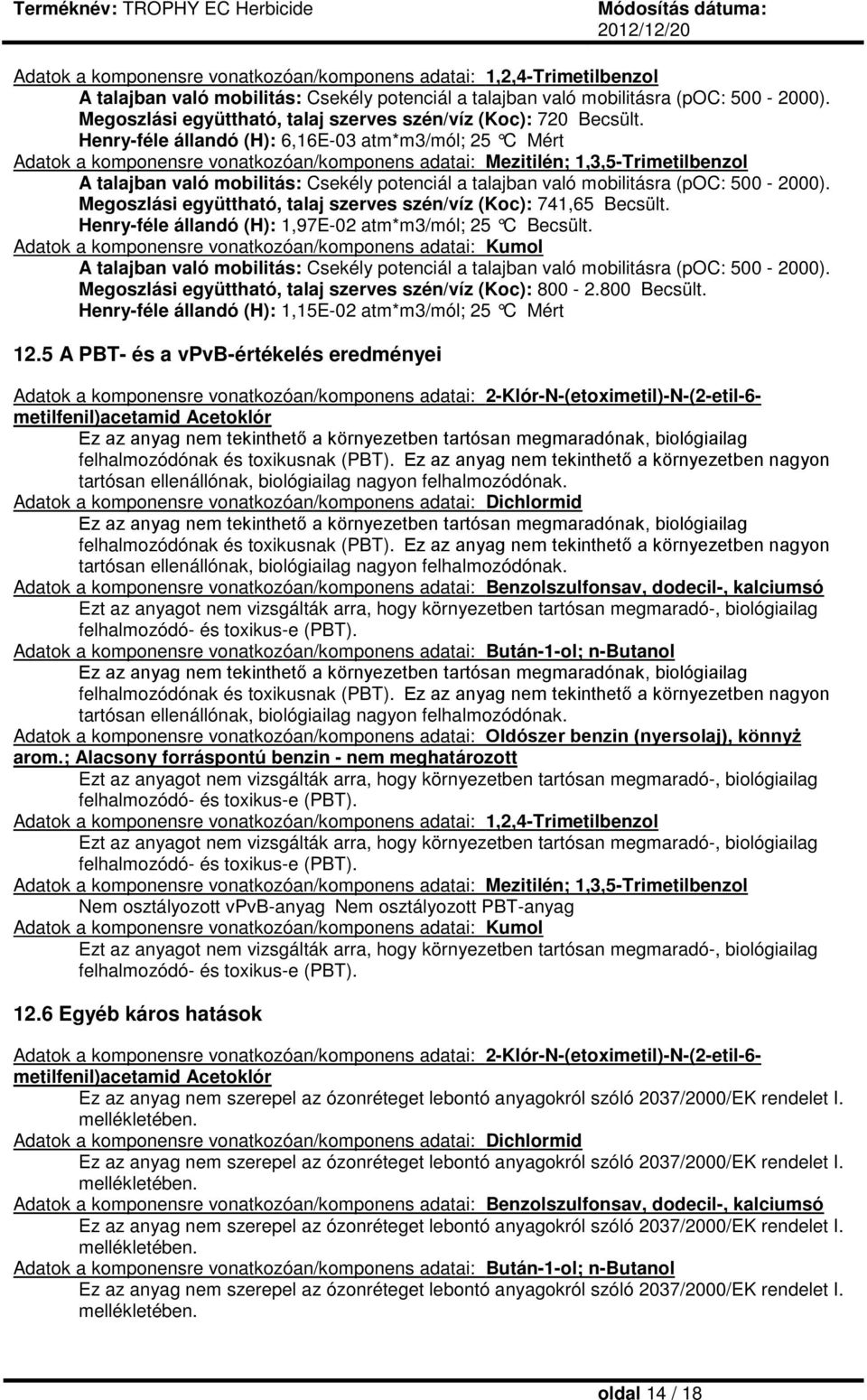 Henry-féle állandó (H): 6,16E-03 atm*m3/mól; 25 C Mért Adatok a komponensre vonatkozóan/komponens adatai: Mezitilén; 1,3,5-Trimetilbenzol A talajban való mobilitás: Csekély potenciál a talajban való