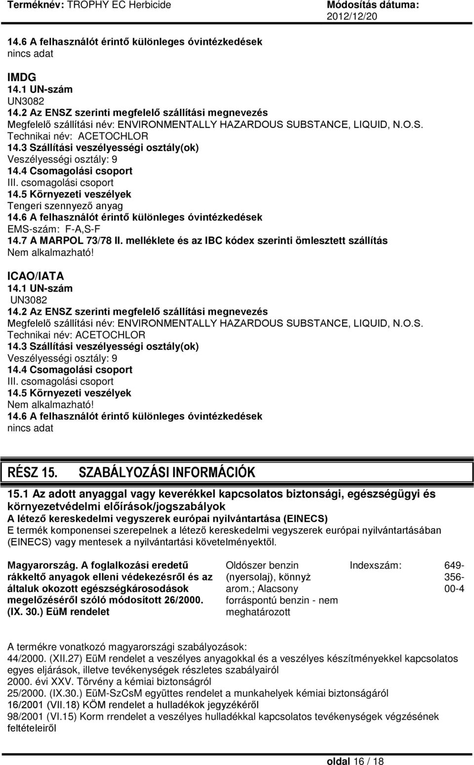 3 Szállítási veszélyességi osztály(ok) Veszélyességi osztály: 9 14.4 Csomagolási csoport III. csomagolási csoport 14.5 Környezeti veszélyek Tengeri szennyező anyag 14.