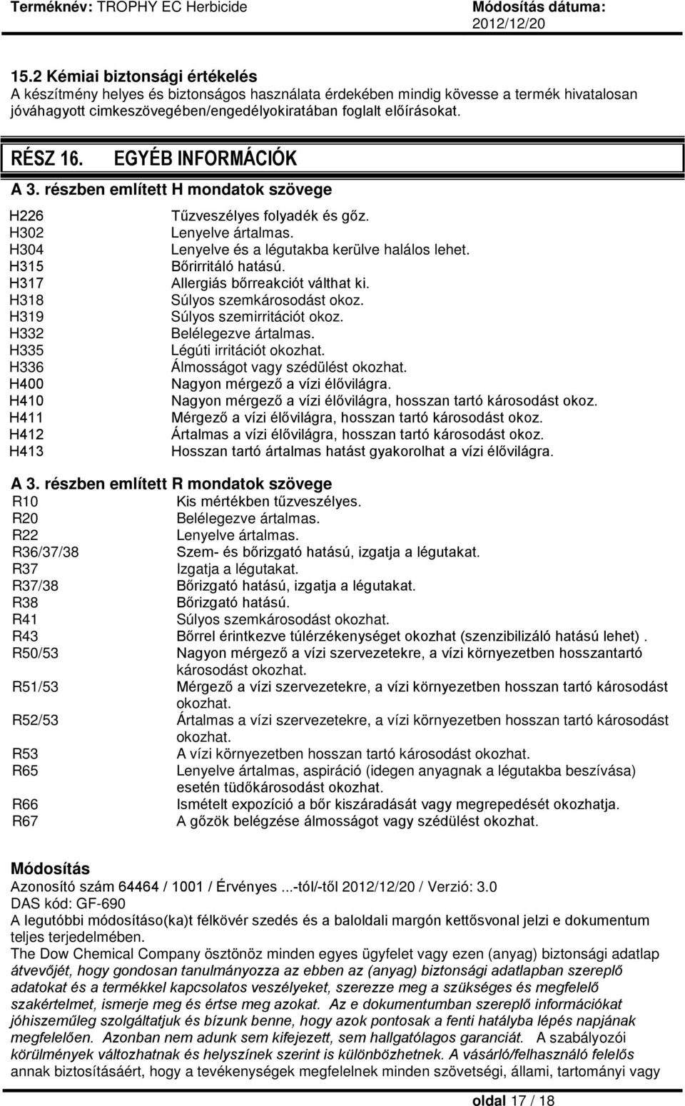 Lenyelve és a légutakba kerülve halálos lehet. Bőrirritáló hatású. Allergiás bőrreakciót válthat ki. Súlyos szemkárosodást okoz. Súlyos szemirritációt okoz. Belélegezve ártalmas.