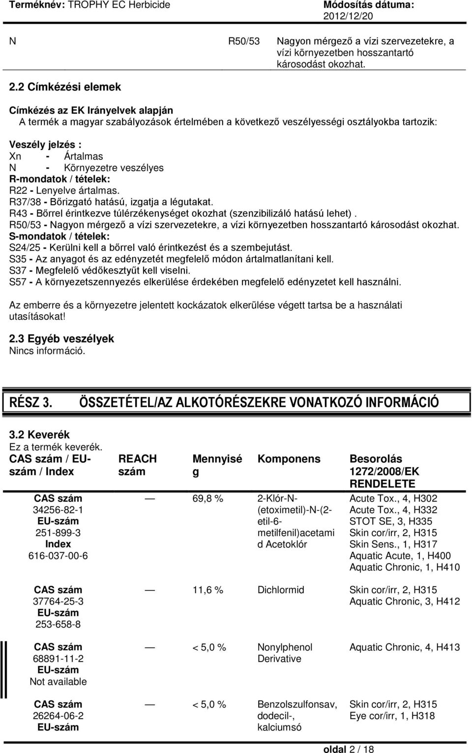 veszélyes R-mondatok / tételek: R22 - Lenyelve ártalmas. R37/38 - Bőrizgató hatású, izgatja a légutakat. R43 - Bőrrel érintkezve túlérzékenységet okozhat (szenzibilizáló hatású lehet).