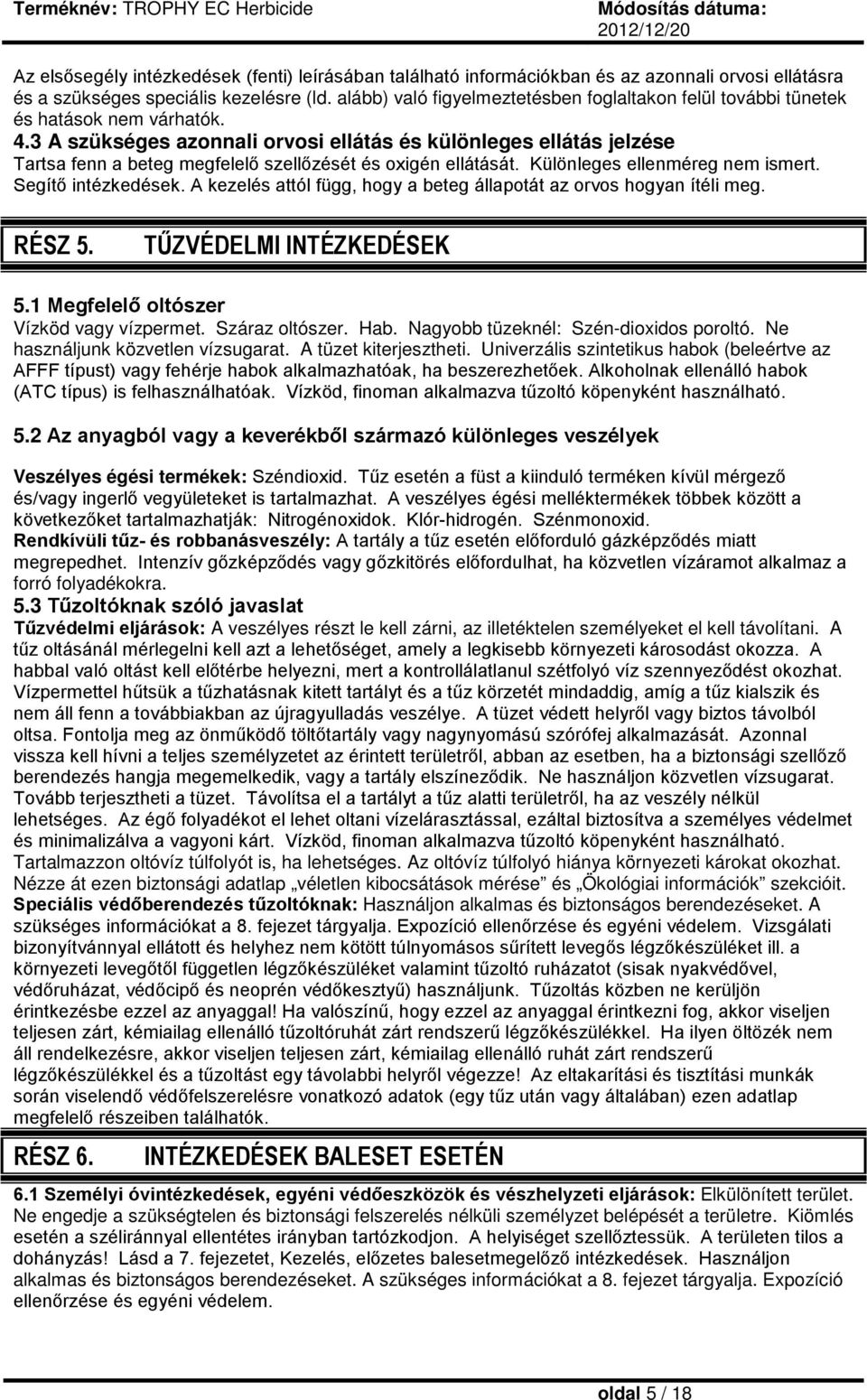 3 A szükséges azonnali orvosi ellátás és különleges ellátás jelzése Tartsa fenn a beteg megfelelő szellőzését és oxigén ellátását. Különleges ellenméreg nem ismert. Segítő intézkedések.