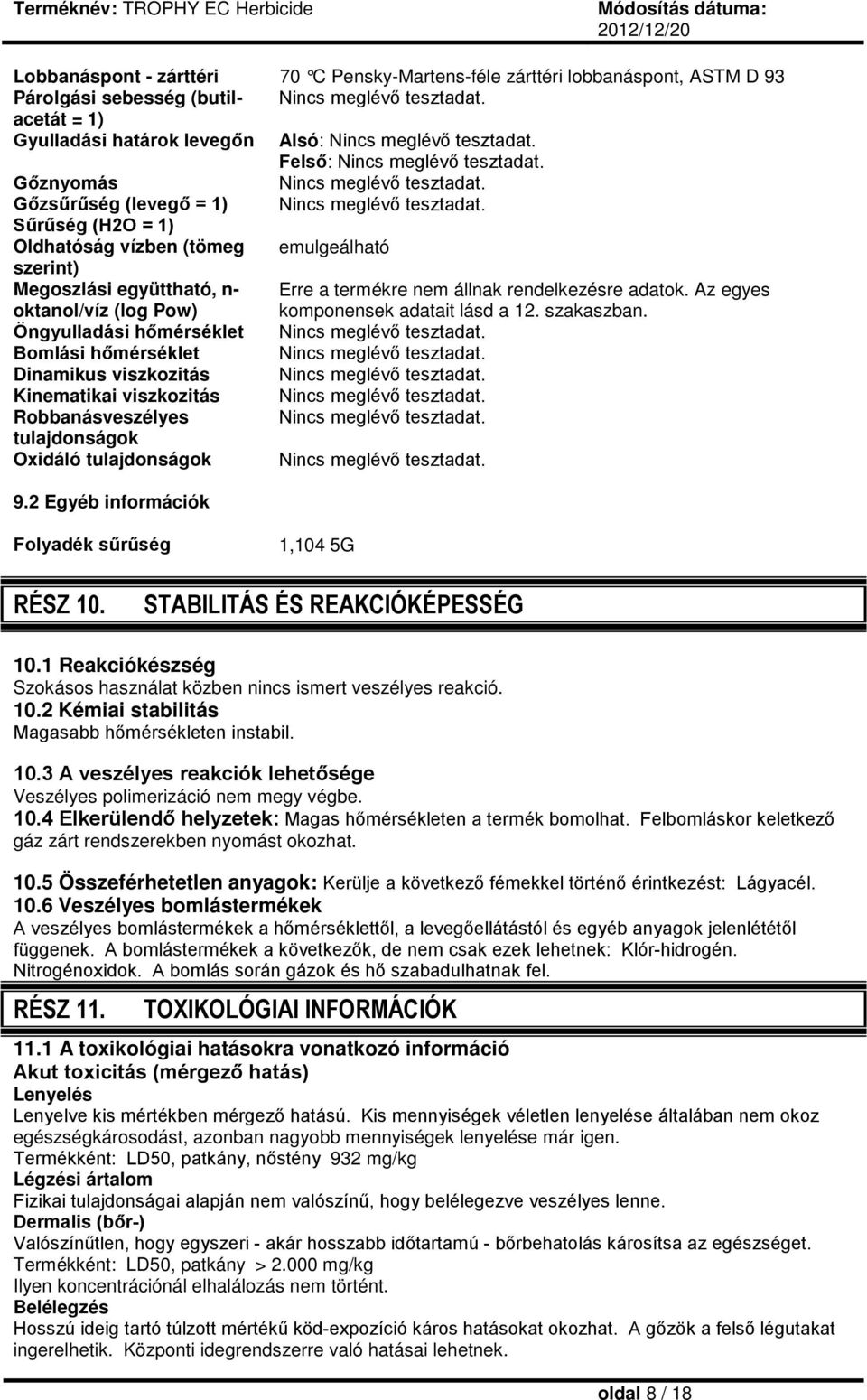 Sűrűség (H2O = 1) Oldhatóság vízben (tömeg emulgeálható szerint) Megoszlási együttható, n- oktanol/víz (log Pow) Erre a termékre nem állnak rendelkezésre adatok.