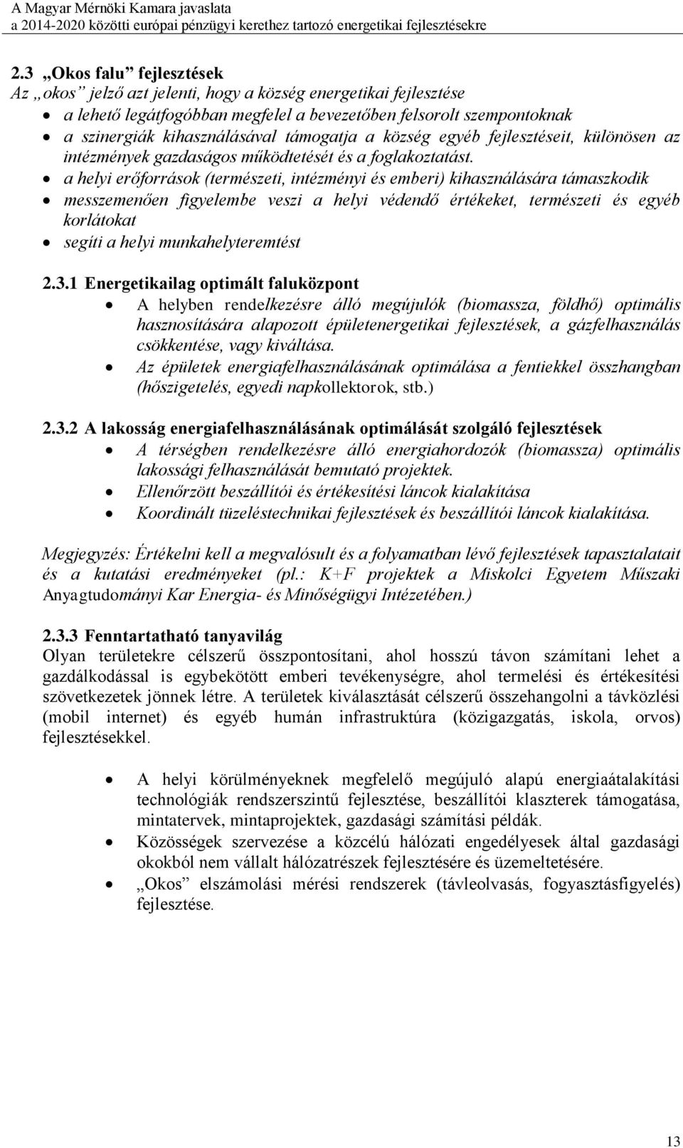 a helyi erőforrások (természeti, intézményi és emberi) kihasználására támaszkodik messzemenően figyelembe veszi a helyi védendő értékeket, természeti és egyéb korlátokat segíti a helyi