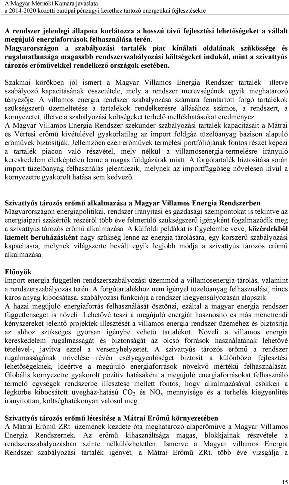 országok esetében. Szakmai körökben jól ismert a Magyar Villamos Energia Rendszer tartalék- illetve szabályozó kapacitásának összetétele, mely a rendszer merevségének egyik meghatározó tényezője.