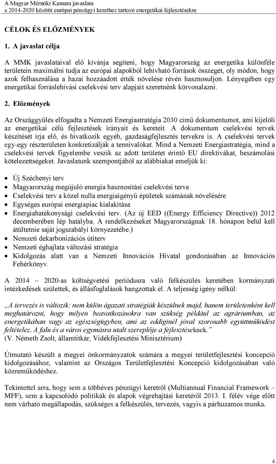 felhasználása a hazai hozzáadott érték növelése révén hasznosuljon. Lényegében egy energetikai forráslehívási cselekvési terv alapjait szeretnénk körvonalazni. 2.