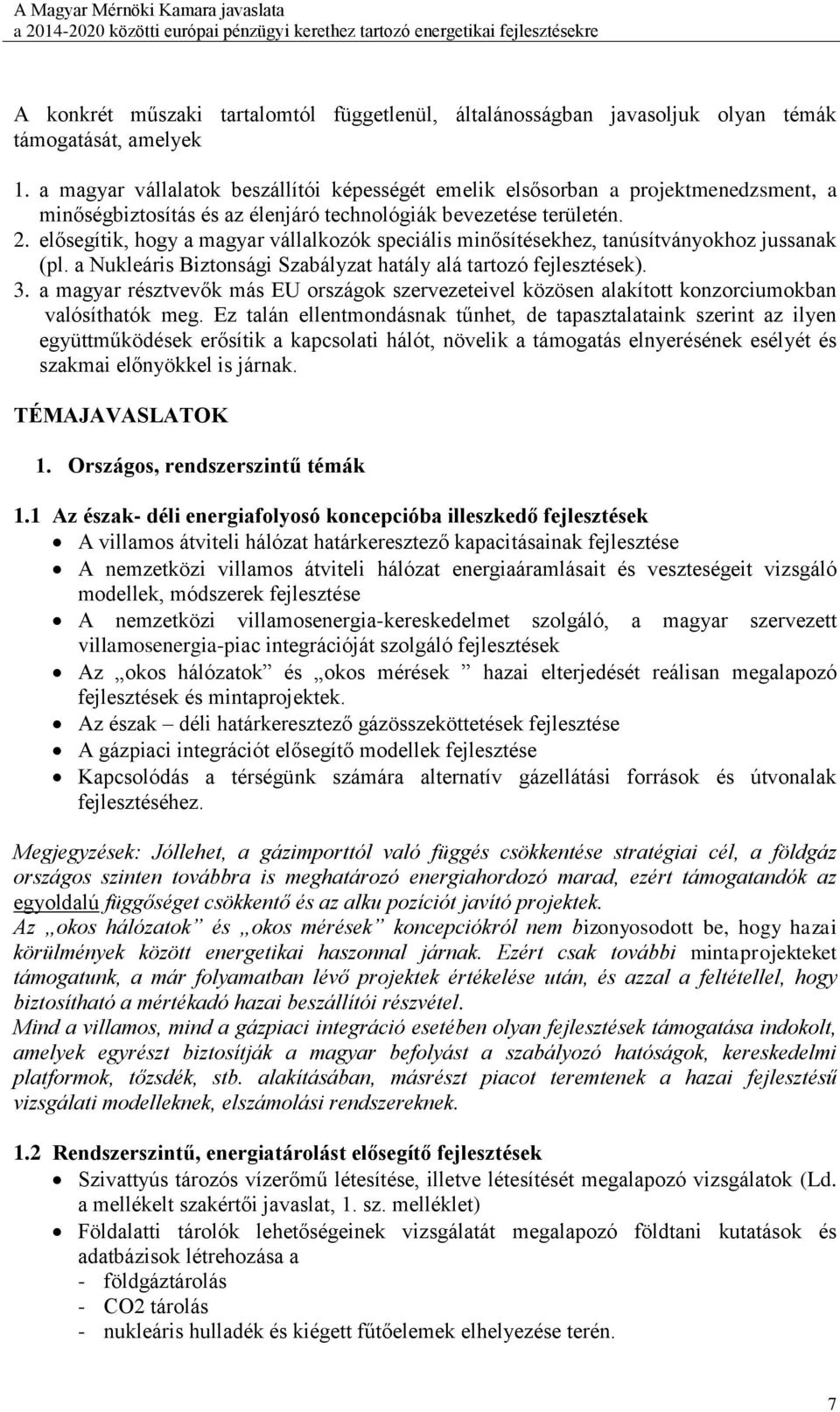 elősegítik, hogy a magyar vállalkozók speciális minősítésekhez, tanúsítványokhoz jussanak (pl. a Nukleáris Biztonsági Szabályzat hatály alá tartozó fejlesztések). 3.