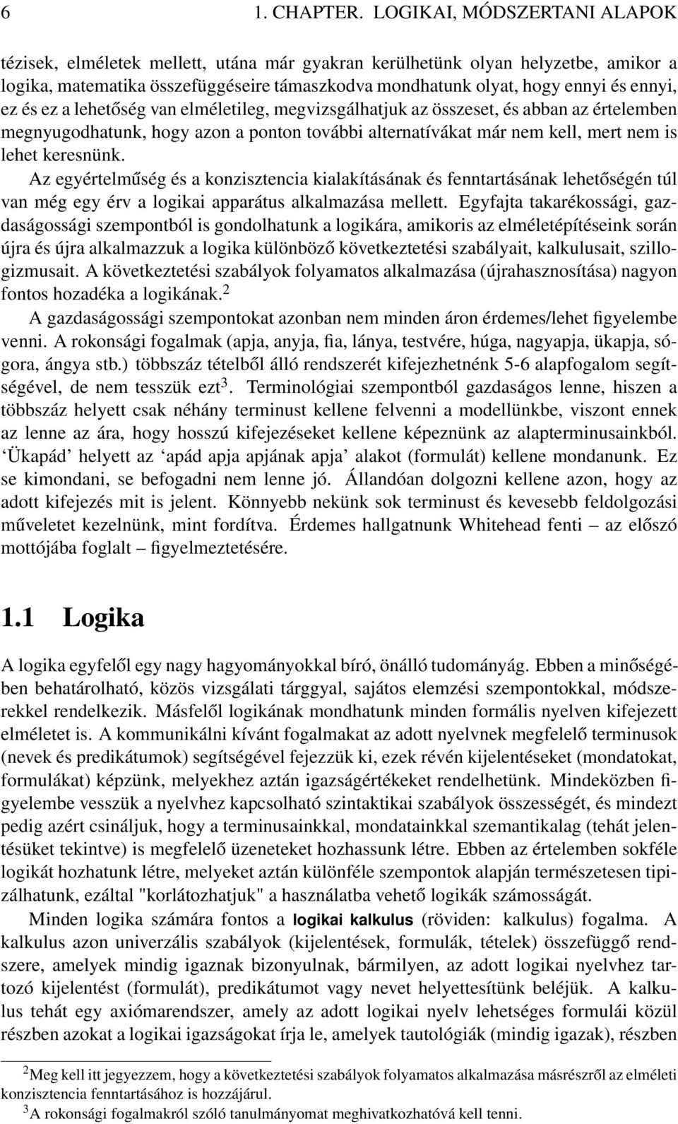 ez és ez a lehetőség van elméletileg, megvizsgálhatjuk az összeset, és abban az értelemben megnyugodhatunk, hogy azon a ponton további alternatívákat már nem kell, mert nem is lehet keresnünk.