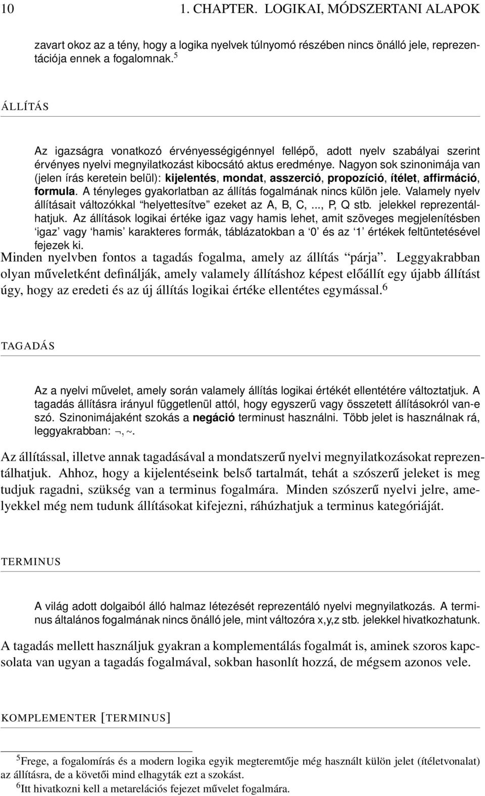 Nagyon sok szinonimája van (jelen írás keretein belül): kijelentés, mondat, asszerció, propozíció, ítélet, affirmáció, formula. A tényleges gyakorlatban az állítás fogalmának nincs külön jele.