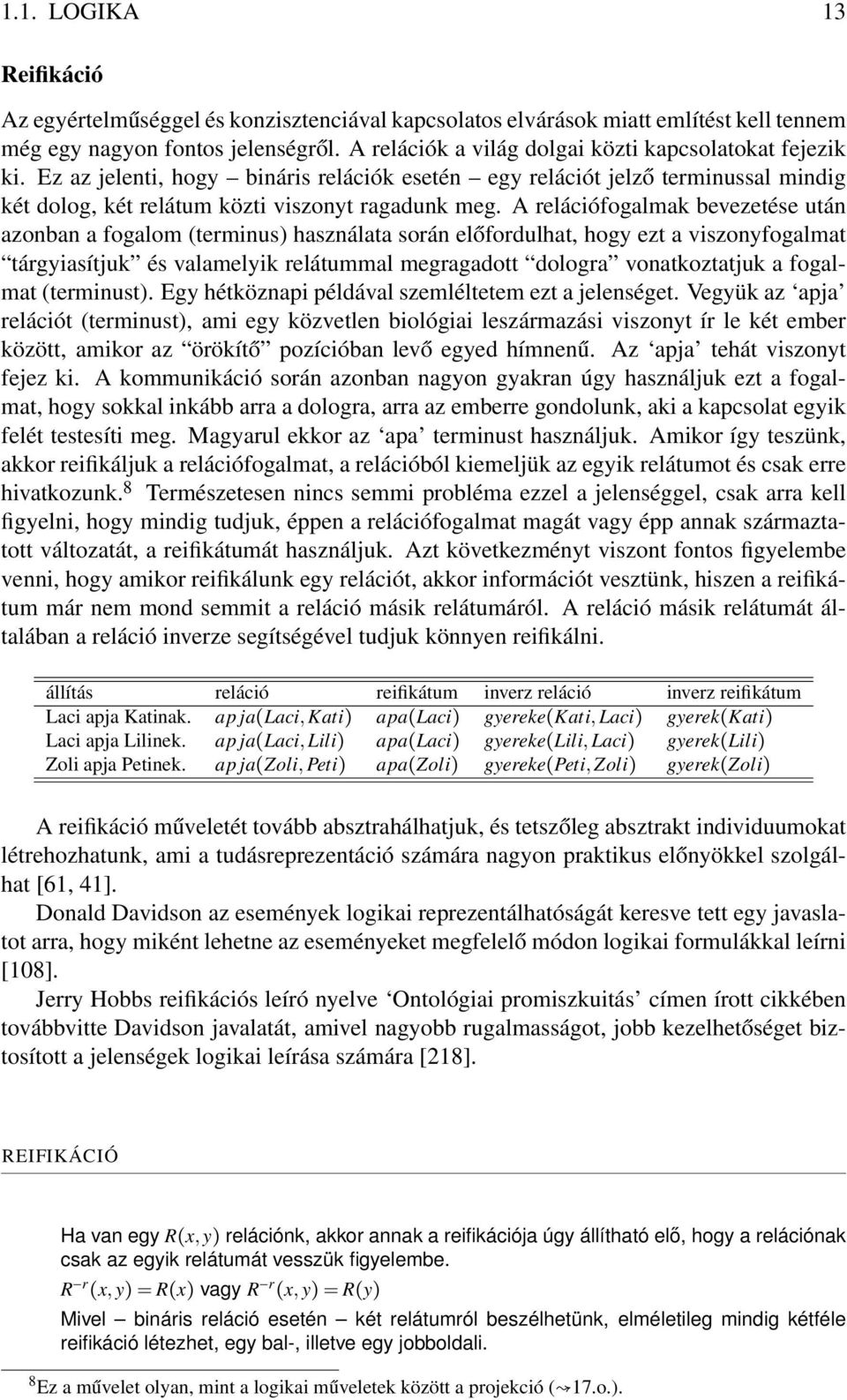 A relációfogalmak bevezetése után azonban a fogalom (terminus) használata során előfordulhat, hogy ezt a viszonyfogalmat tárgyiasítjuk és valamelyik relátummal megragadott dologra vonatkoztatjuk a