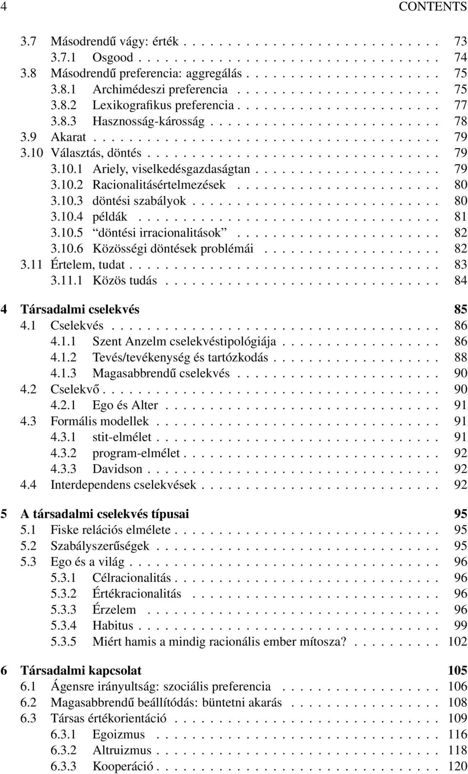 10 Választás, döntés................................. 79 3.10.1 Ariely, viselkedésgazdaságtan..................... 79 3.10.2 Racionalitásértelmezések....................... 80 3.10.3 döntési szabályok.