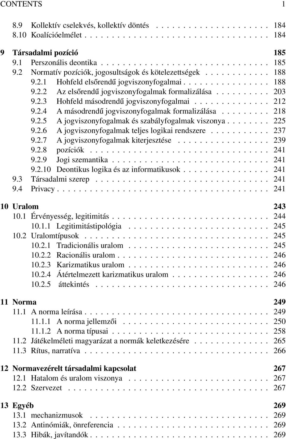 ......... 203 9.2.3 Hohfeld másodrendű jogviszonyfogalmai.............. 212 9.2.4 A másodrendű jogviszonyfogalmak formalizálása......... 218 9.2.5 A jogviszonyfogalmak és szabályfogalmak viszonya.