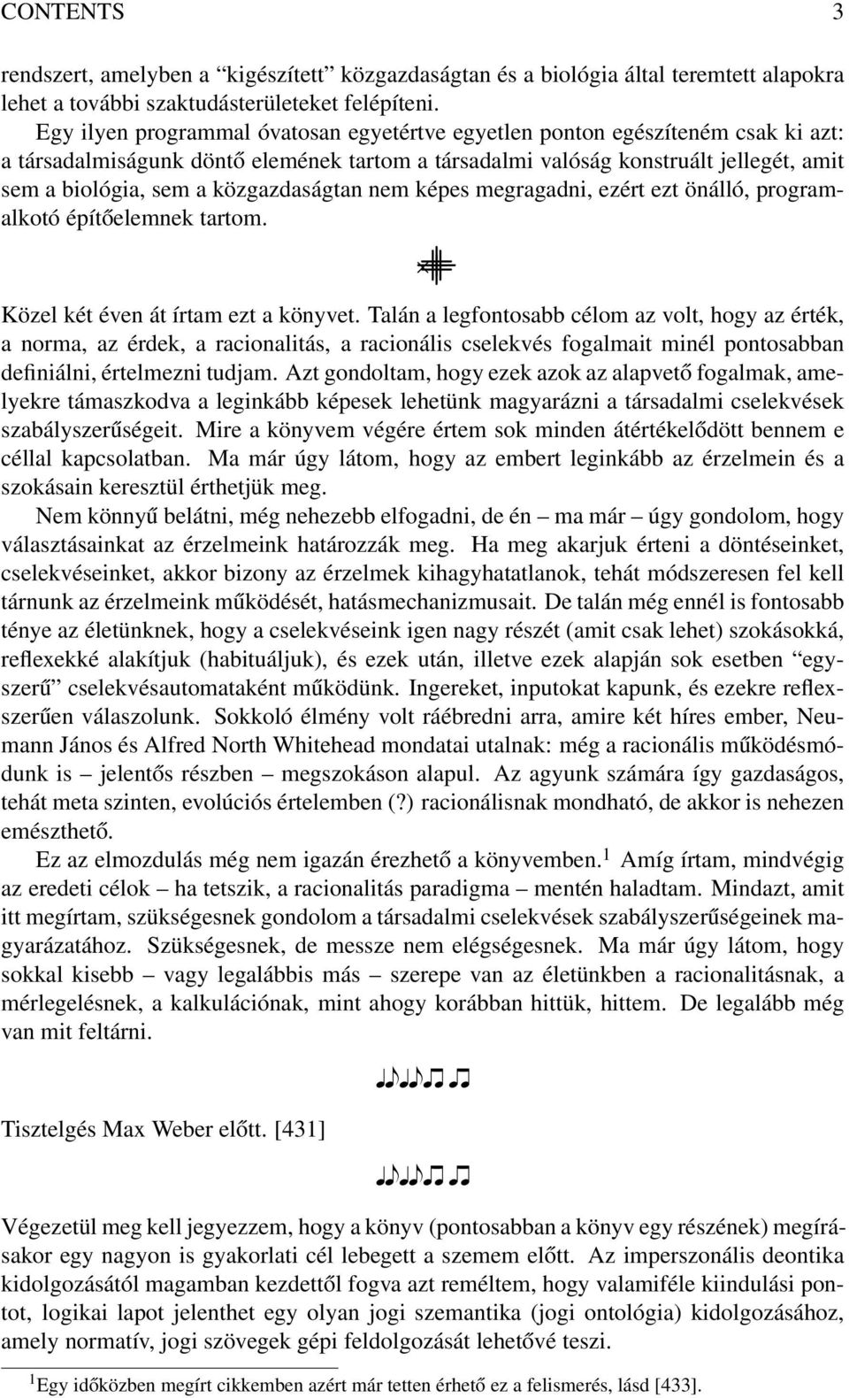 közgazdaságtan nem képes megragadni, ezért ezt önálló, programalkotó építőelemnek tartom. + Közel két éven át írtam ezt a könyvet.