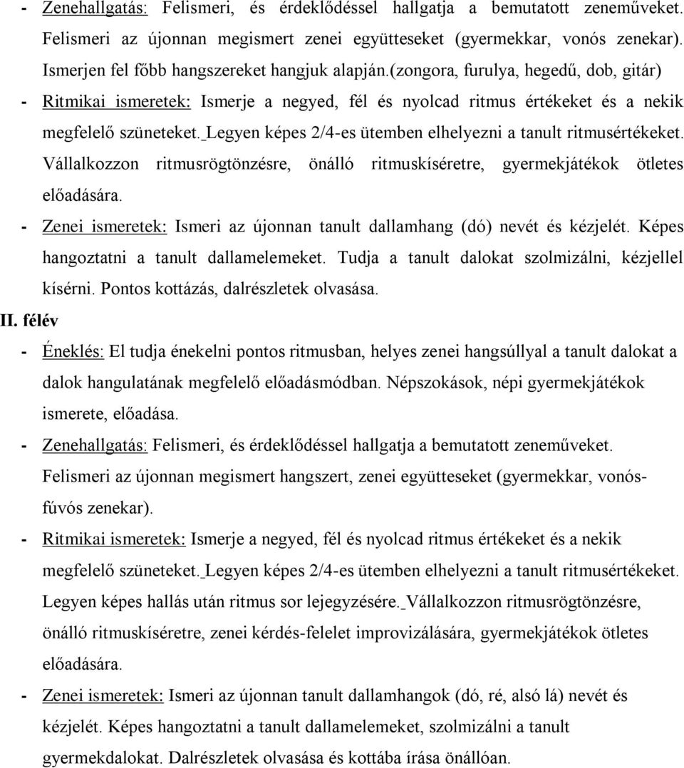 Legyen képes 2/4-es ütemben elhelyezni a tanult ritmusértékeket. Vállalkozzon ritmusrögtönzésre, önálló ritmuskíséretre, gyermekjátékok ötletes előadására.