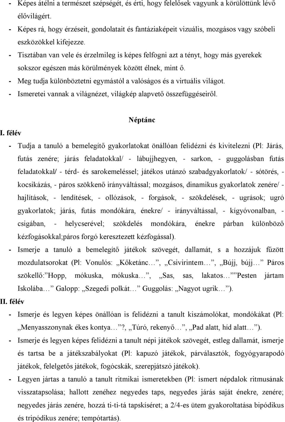 - Tisztában van vele és érzelmileg is képes felfogni azt a tényt, hogy más gyerekek sokszor egészen más körülmények között élnek, mint ő.