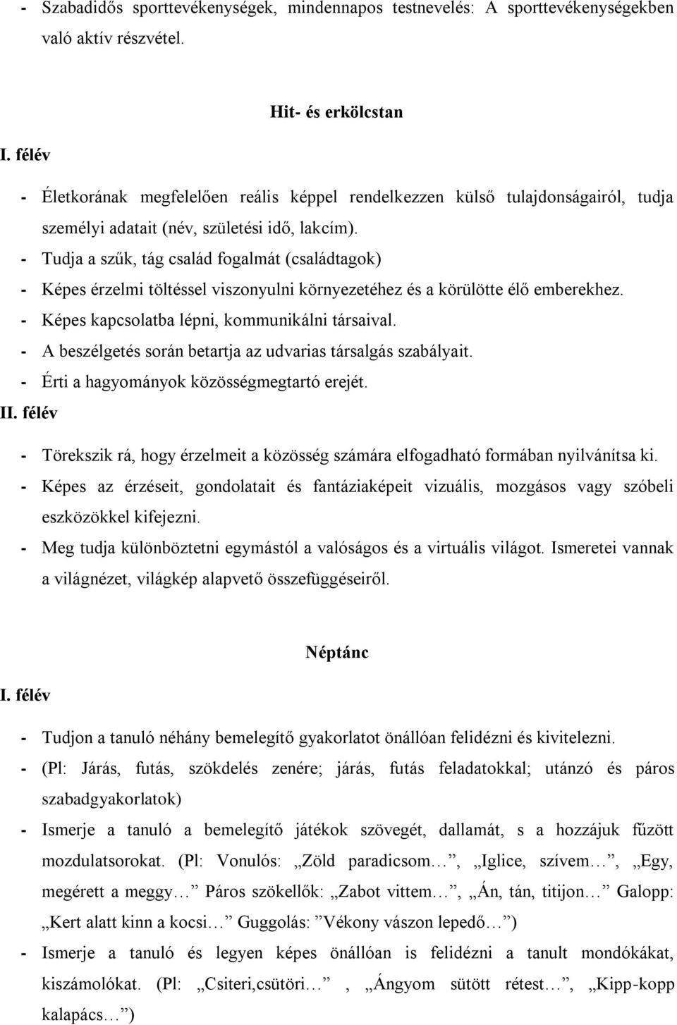 - Tudja a szűk, tág család fogalmát (családtagok) - Képes érzelmi töltéssel viszonyulni környezetéhez és a körülötte élő emberekhez. - Képes kapcsolatba lépni, kommunikálni társaival.