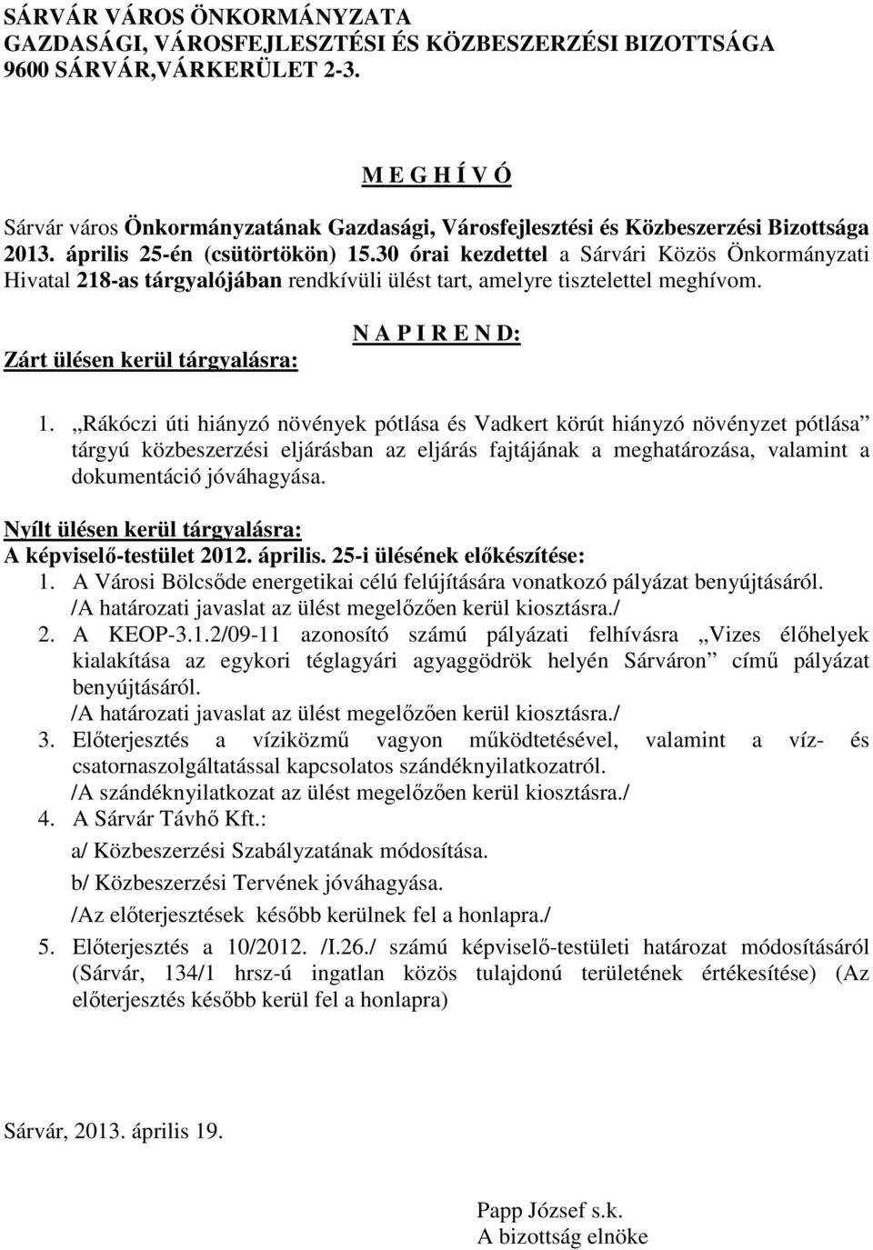 30 órai kezdettel a Sárvári Közös Önkormányzati Hivatal 218-as tárgyalójában rendkívüli ülést tart, amelyre tisztelettel meghívom. Zárt ülésen kerül tárgyalásra: N A P I R E N D: 1.