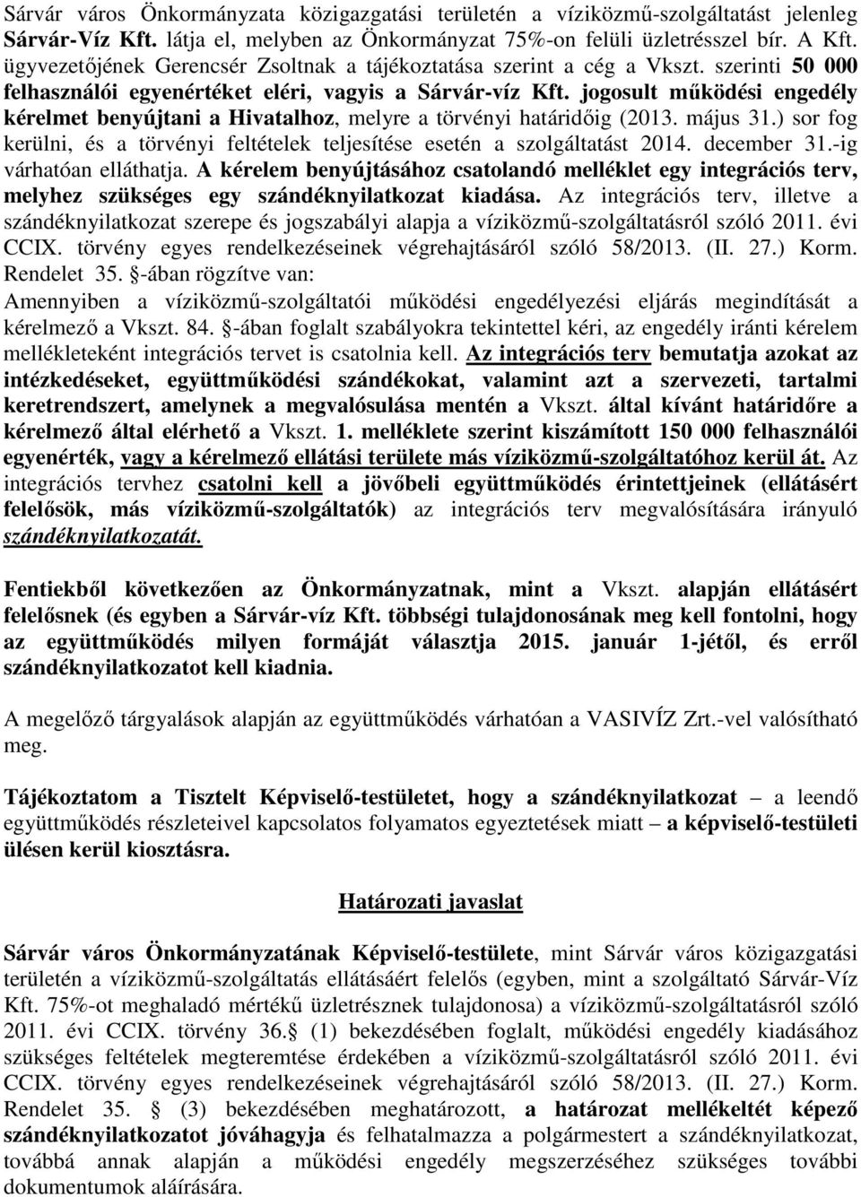 jogosult működési engedély kérelmet benyújtani a Hivatalhoz, melyre a törvényi határidőig (2013. május 31.) sor fog kerülni, és a törvényi feltételek teljesítése esetén a szolgáltatást 2014.