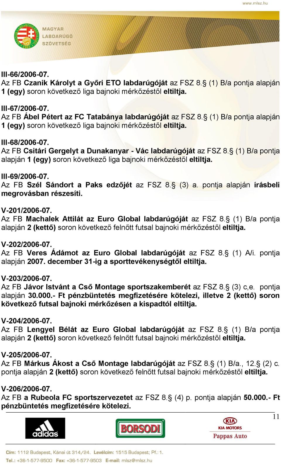 Az FB Csitári Gergelyt a Dunakanyar - Vác labdarúgóját az FSZ 8. (1) B/a pontja alapján 1 (egy) soron következő liga bajnoki mérkőzéstől eltiltja. III-69/2006-07.