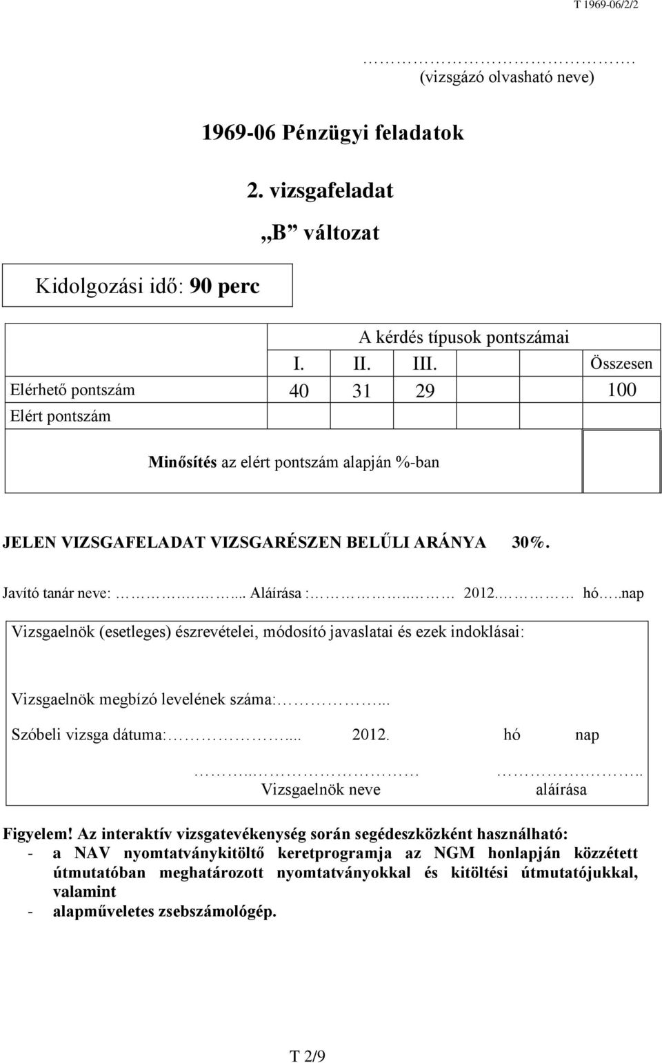 .nap Vizsgaelnök (esetleges) észrevételei, módosító javaslatai és ezek indoklásai: Vizsgaelnök megbízó levelének száma:... Szóbeli vizsga dátuma:... 2012. hó nap.. Vizsgaelnök neve... aláírása Figyelem!