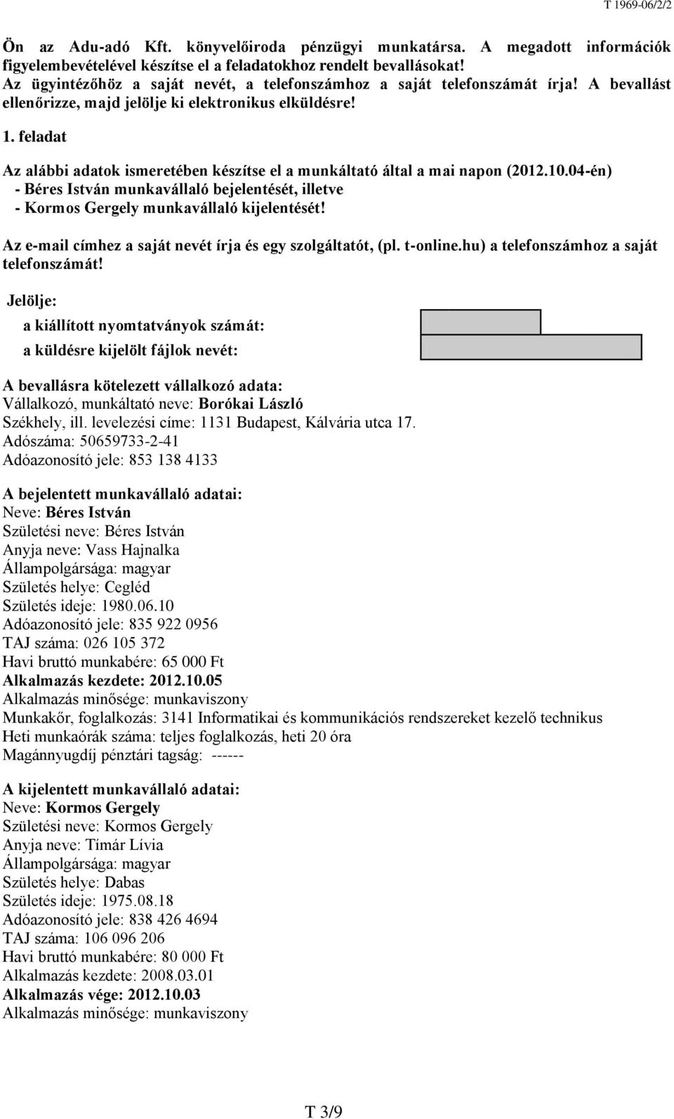 feladat Az alábbi adatok ismeretében készítse el a munkáltató által a mai napon (2012.10.04-én) - Béres István munkavállaló bejelentését, illetve - Kormos Gergely munkavállaló kijelentését!