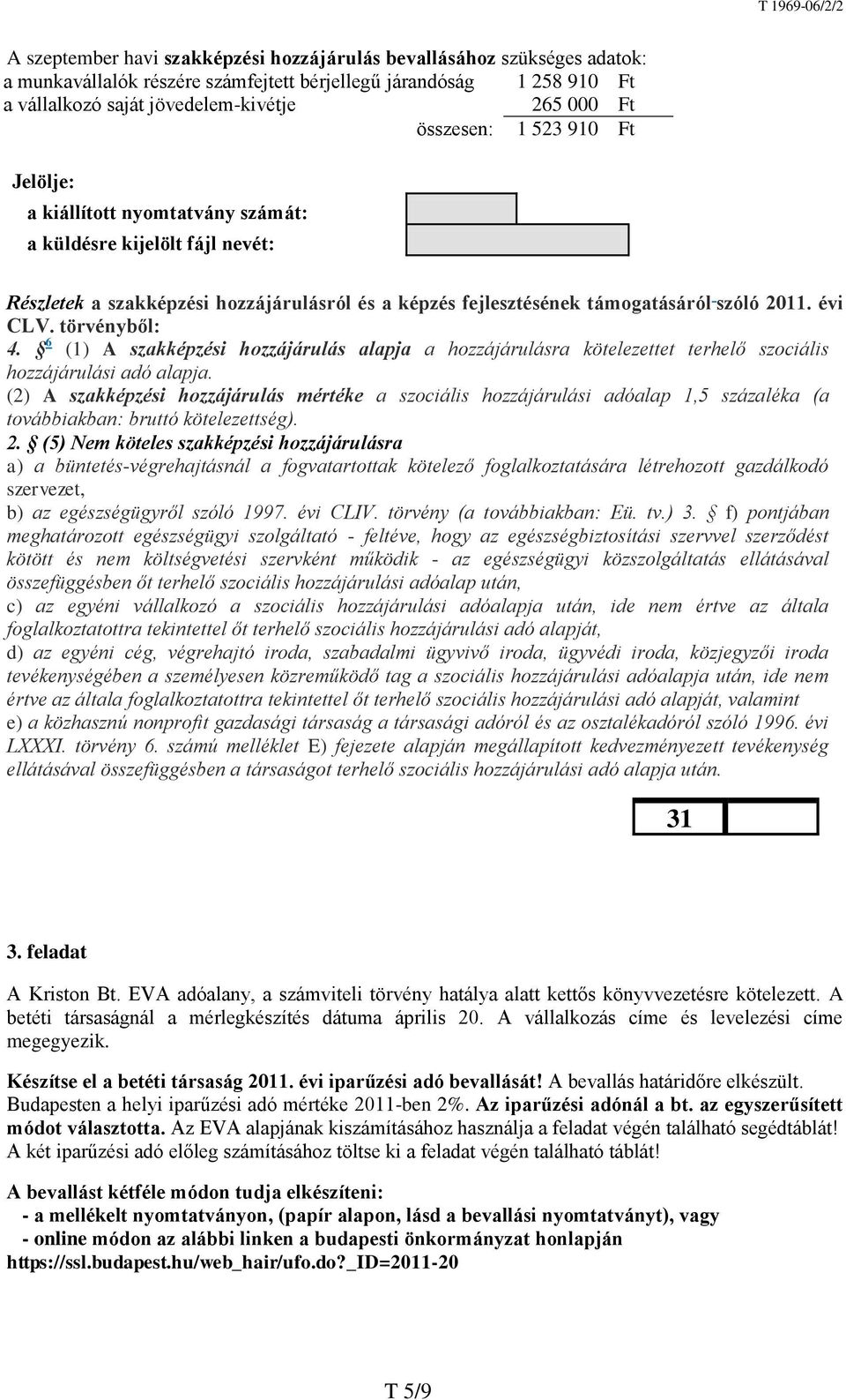 törvényből: 4. 6 (1) A szakképzési hozzájárulás alapja a hozzájárulásra kötelezettet terhelő szociális hozzájárulási adó alapja.