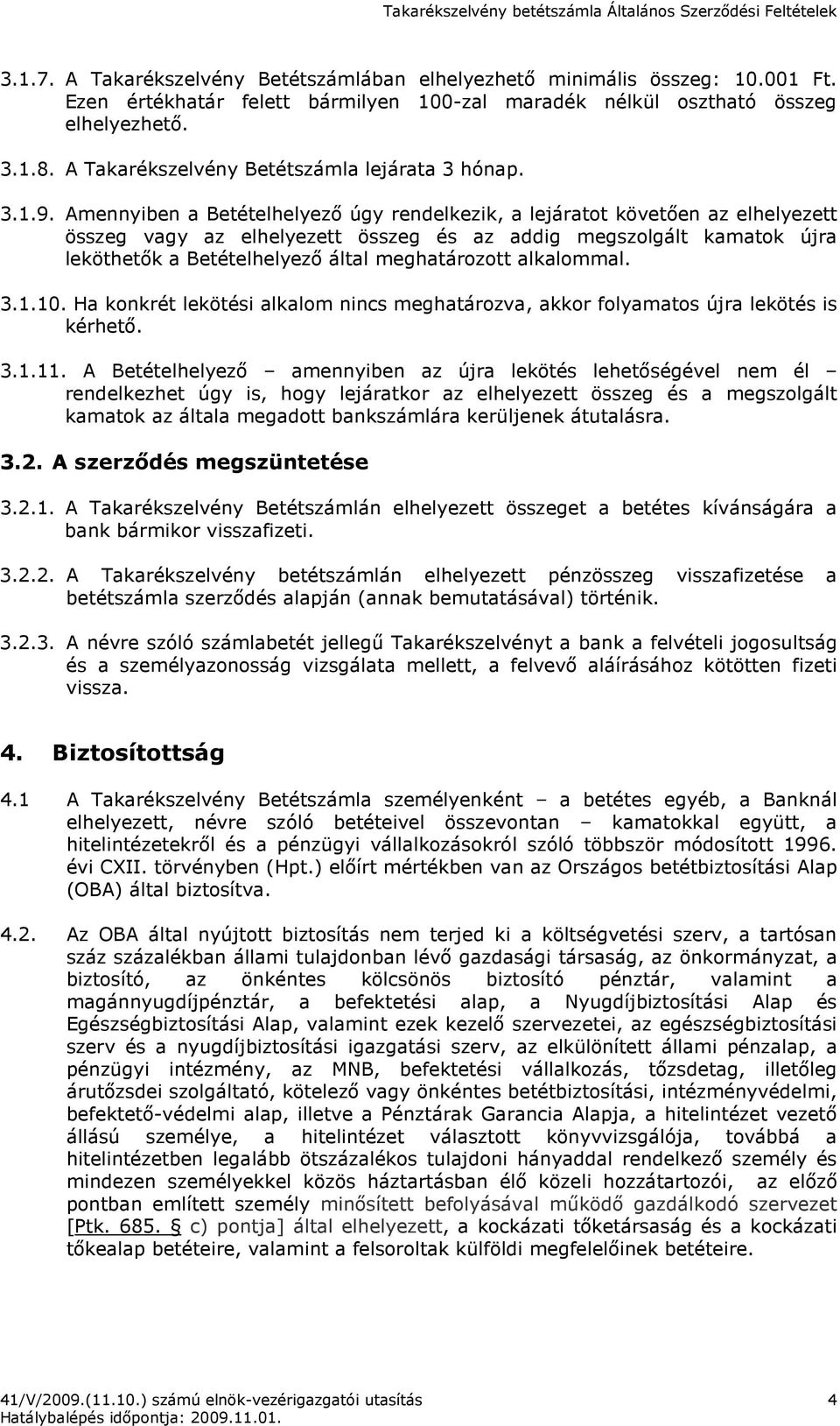 Amennyiben a Betételhelyezı úgy rendelkezik, a lejáratot követıen az elhelyezett összeg vagy az elhelyezett összeg és az addig megszolgált kamatok újra leköthetık a Betételhelyezı által meghatározott