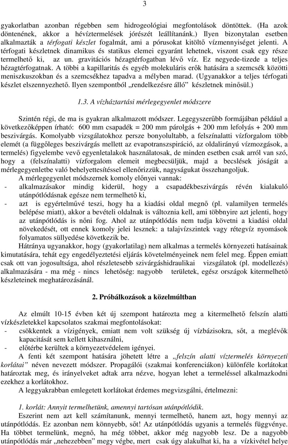 A térfogati készletnek dinamikus és statikus elemei egyaránt lehetnek, viszont csak egy része termelhetı ki, az un. gravitációs hézagtérfogatban lévı víz. Ez negyede-tizede a teljes hézagtérfogatnak.