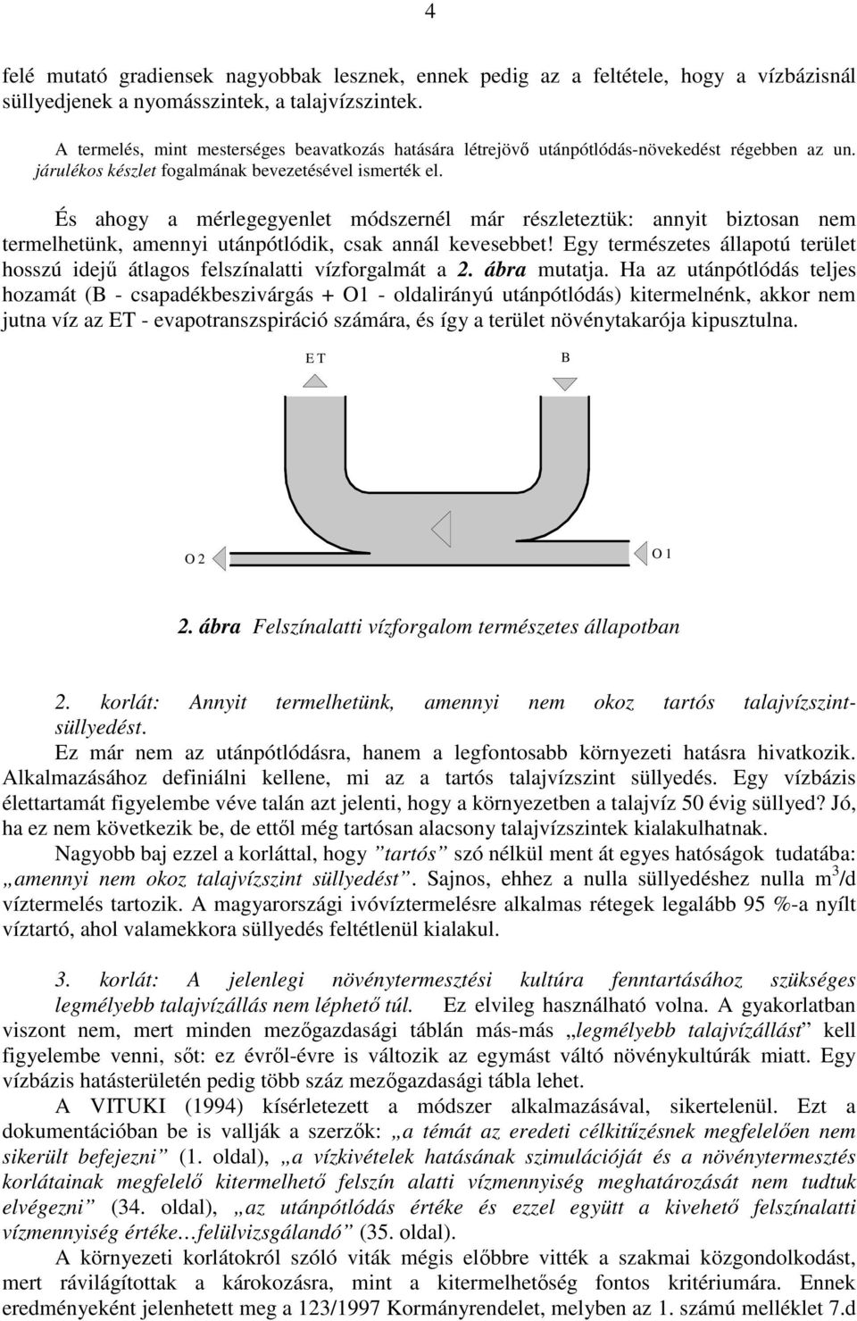 És ahogy a mérlegegyenlet módszernél már részleteztük: annyit biztosan nem termelhetünk, amennyi utánpótlódik, csak annál kevesebbet!