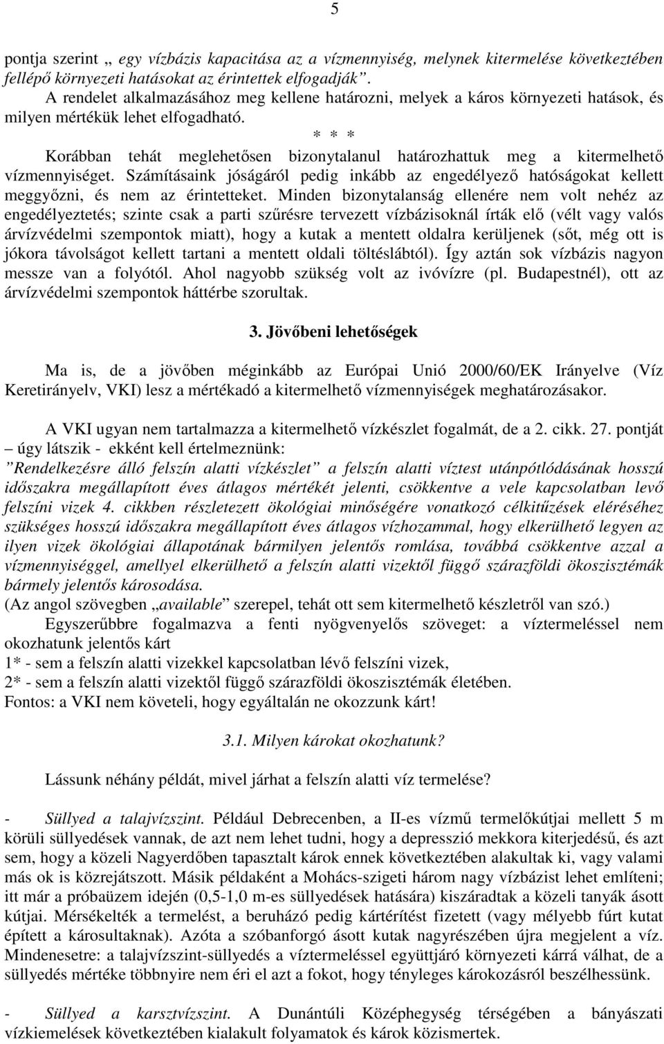 * * * Korábban tehát meglehetısen bizonytalanul határozhattuk meg a kitermelhetı vízmennyiséget.