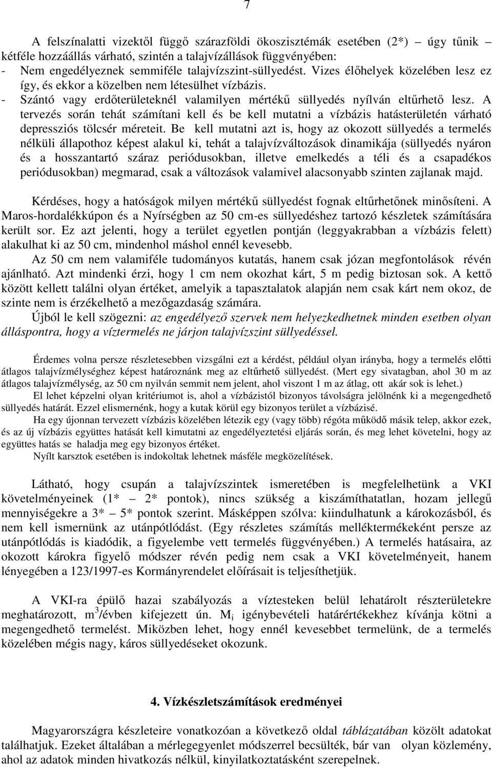 A tervezés során tehát számítani kell és be kell mutatni a vízbázis hatásterületén várható depressziós tölcsér méreteit.