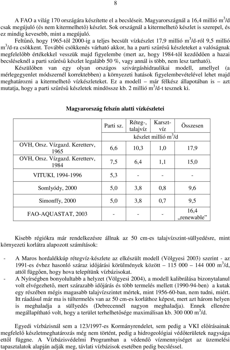 Feltőnı, hogy 1965-tıl 2000-ig a teljes becsült vízkészlet 17,9 millió m 3 /d-ról 9,5 millió m 3 /d-ra csökkent.