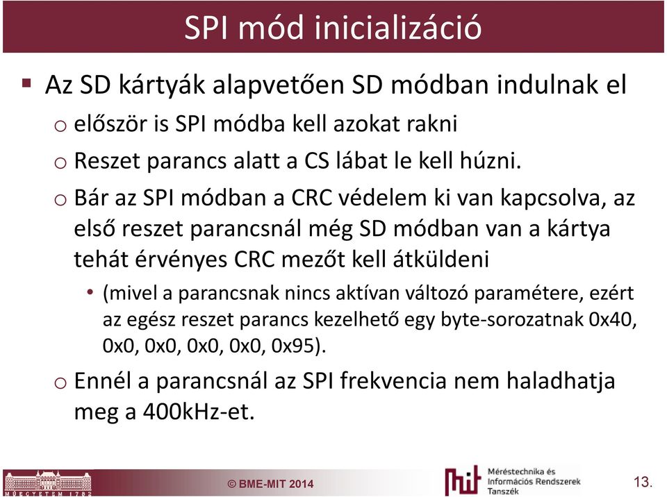 obár az SPI módban a CRC védelem ki van kapcsolva, az első reszet parancsnál még SD módban van a kártya tehát érvényes CRC mezőt kell