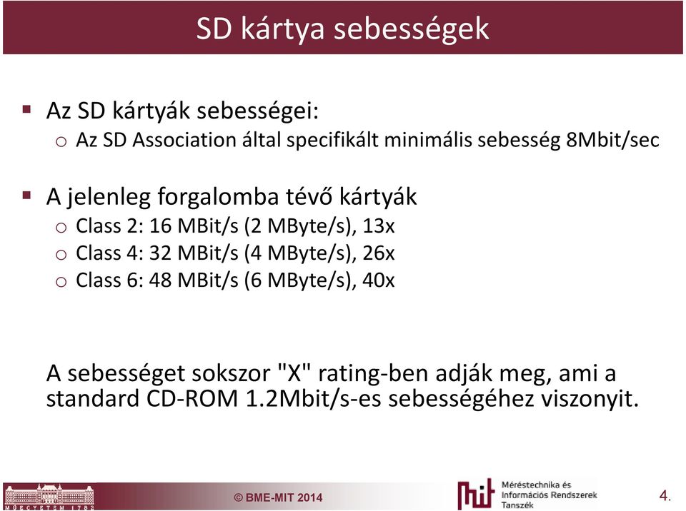 Class 4: 32 MBit/s (4 MByte/s), 26x o Class 6: 48 MBit/s (6 MByte/s), 40x A sebességet sokszor