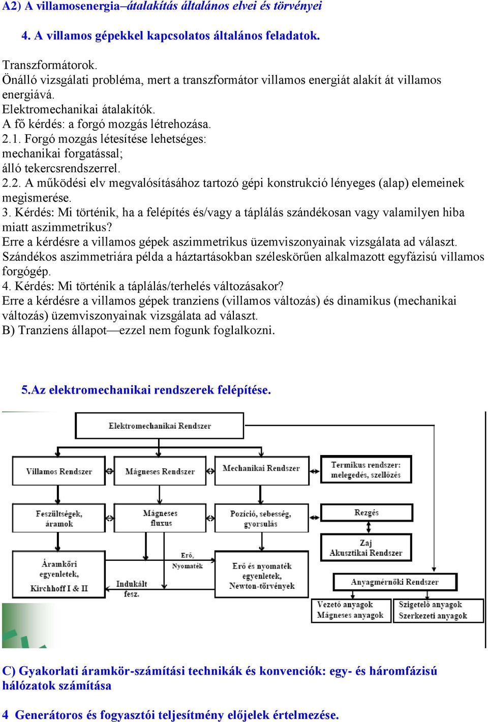 Forgó mozgás létesítése lehetséges: mechanikai forgatással; álló tekercsrendszerrel. 2.2. A működési elv megvalósításához tartozó gépi konstrukció lényeges (alap) elemeinek megismerése. 3.