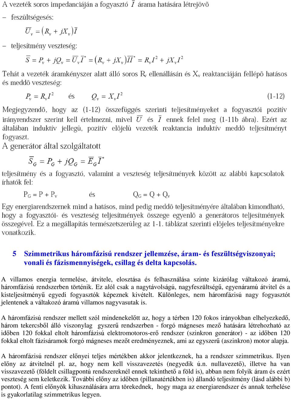 Ez alól csak a nagytávolságú, nagyfeszültségű, egyenáramú átvitel és a kisteljesítményű egyedi fogyasztók képeznek kivételt.