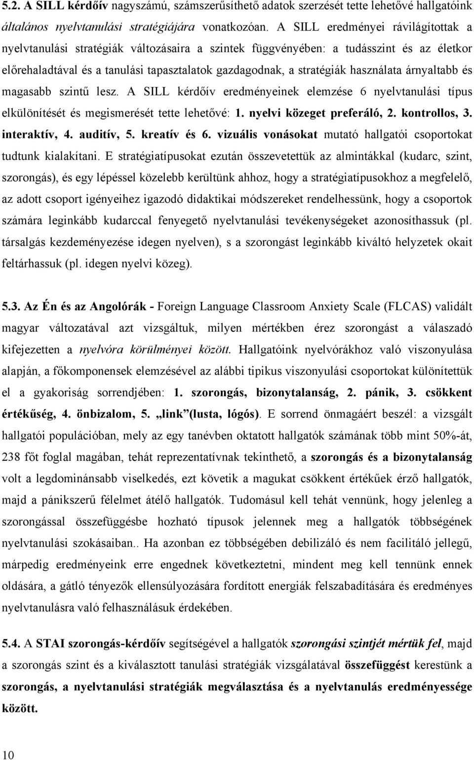 használata árnyaltabb és magasabb szintű lesz. A SILL kérdőív eredményeinek elemzése 6 nyelvtanulási típus elkülönítését és megismerését tette lehetővé: 1. nyelvi közeget preferáló, 2. kontrollos, 3.