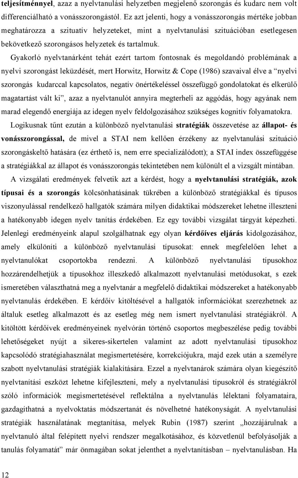 Gyakorló nyelvtanárként tehát ezért tartom fontosnak és megoldandó problémának a nyelvi szorongást leküzdését, mert Horwitz, Horwitz & Cope (1986) szavaival élve a nyelvi szorongás kudarccal