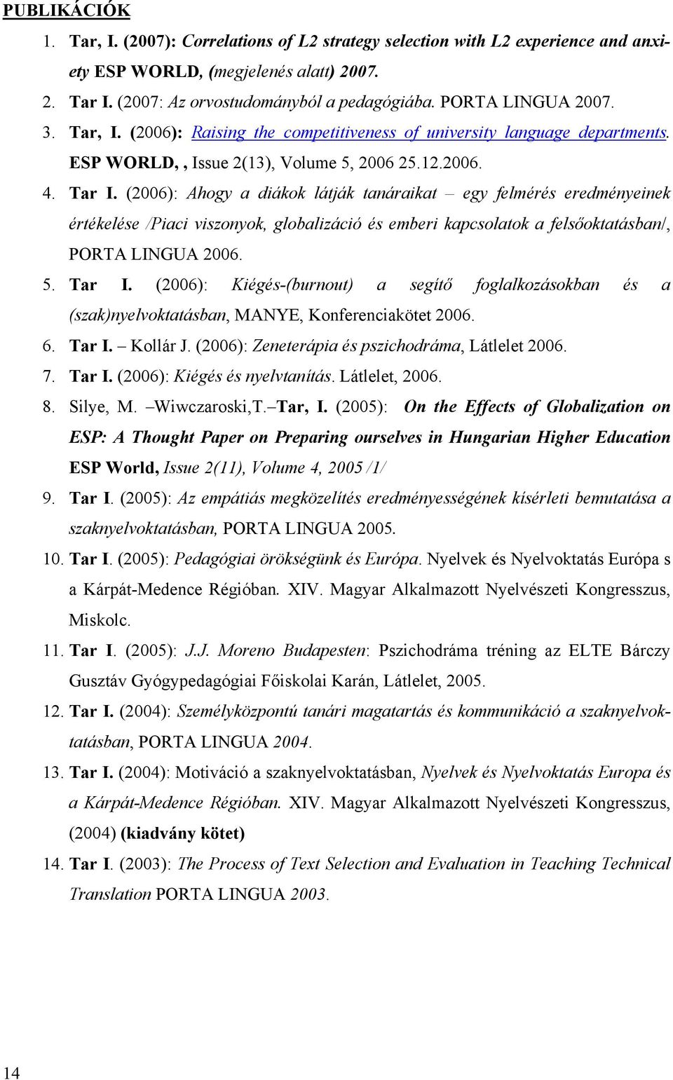 (2006): Ahogy a diákok látják tanáraikat egy felmérés eredményeinek értékelése /Piaci viszonyok, globalizáció és emberi kapcsolatok a felsőoktatásban/, PORTA LINGUA 2006. 5. Tar I.