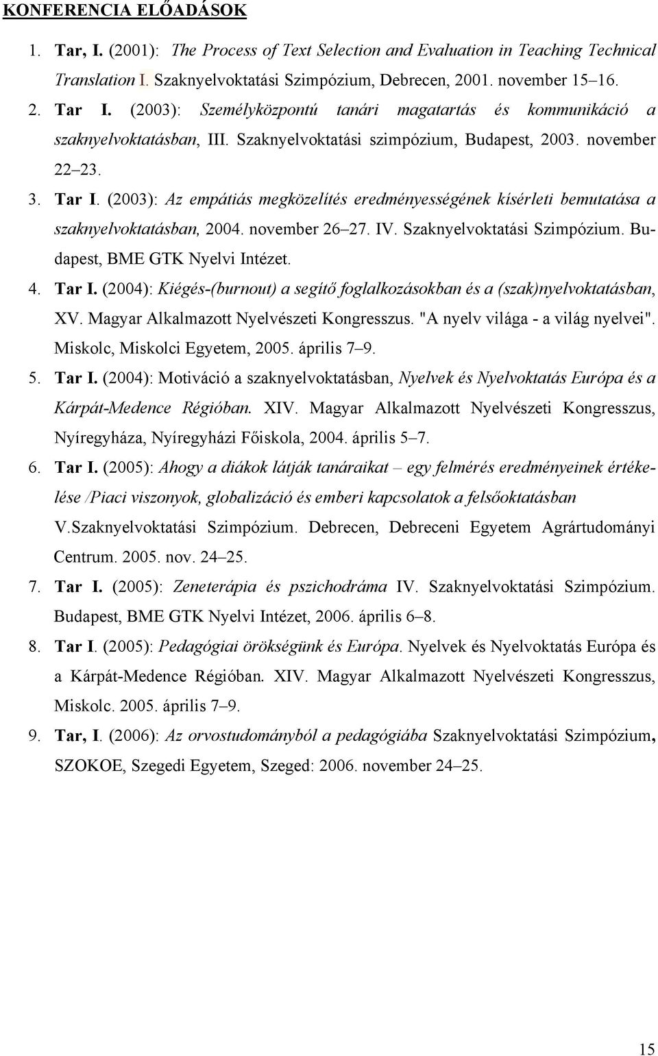 (2003): Az empátiás megközelítés eredményességének kísérleti bemutatása a szaknyelvoktatásban, 2004. november 26 27. IV. Szaknyelvoktatási Szimpózium. Budapest, BME GTK Nyelvi Intézet. 4. Tar I.