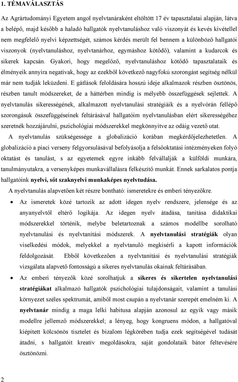 kapcsán. Gyakori, hogy megelőző, nyelvtanuláshoz kötődő tapasztalataik és élményeik annyira negatívak, hogy az ezekből következő nagyfokú szorongást segítség nélkül már nem tudják leküzdeni.