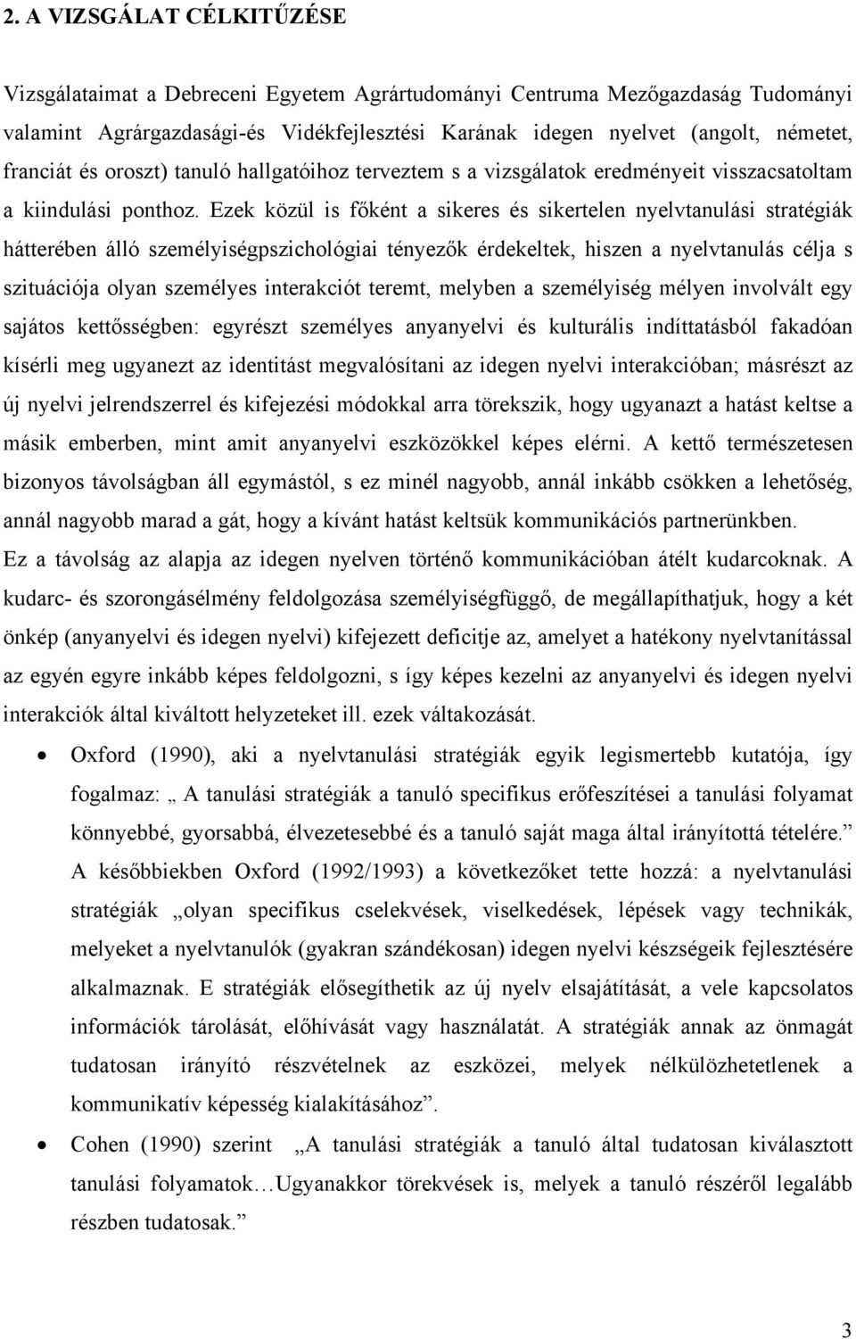 Ezek közül is főként a sikeres és sikertelen nyelvtanulási stratégiák hátterében álló személyiségpszichológiai tényezők érdekeltek, hiszen a nyelvtanulás célja s szituációja olyan személyes