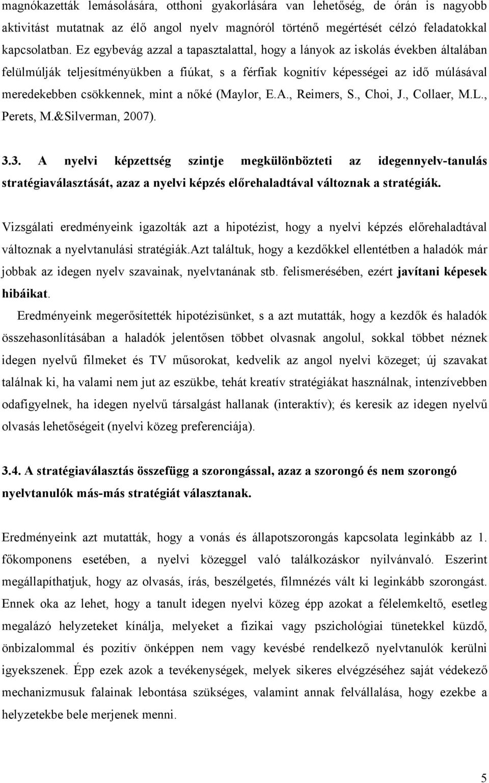 nőké (Maylor, E.A., Reimers, S., Choi, J., Collaer, M.L., Perets, M.&Silverman, 2007). 3.