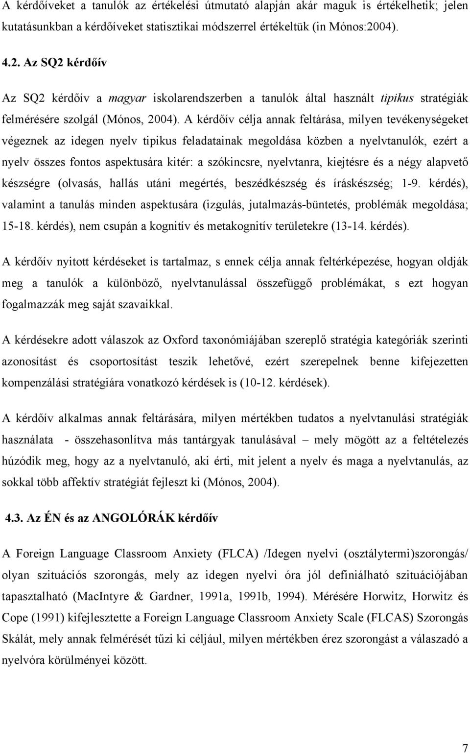 A kérdőív célja annak feltárása, milyen tevékenységeket végeznek az idegen nyelv tipikus feladatainak megoldása közben a nyelvtanulók, ezért a nyelv összes fontos aspektusára kitér: a szókincsre,