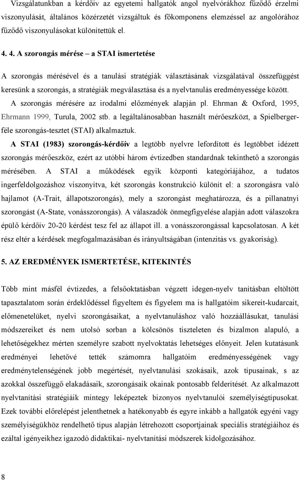 4. A szorongás mérése a STAI ismertetése A szorongás mérésével és a tanulási stratégiák választásának vizsgálatával összefüggést keresünk a szorongás, a stratégiák megválasztása és a nyelvtanulás