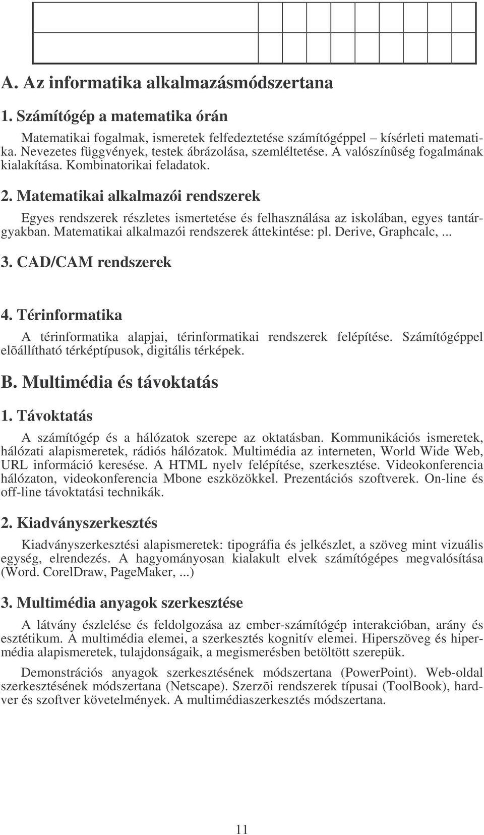 Matematikai alkalmazói rendszerek Egyes rendszerek részletes ismertetése és felhasználása az iskolában, egyes tantárgyakban. Matematikai alkalmazói rendszerek áttekintése: pl. Derive, Graphcalc,... 3.