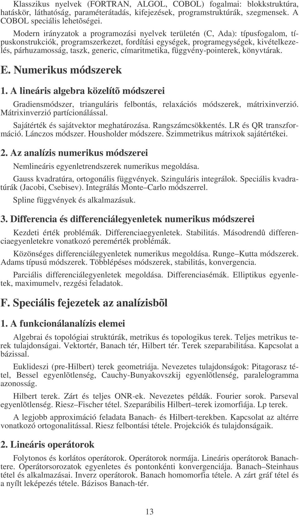 címaritmetika, függvény-pointerek, könyvtárak. E. Numerikus módszerek 1. A lineáris algebra közelítõ módszerei Gradiensmódszer, trianguláris felbontás, relaxációs módszerek, mátrixinverzió.